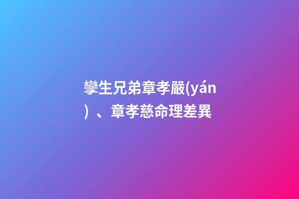 孿生兄弟章孝嚴(yán)、章孝慈命理差異